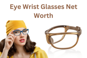 Eye Wrist Glasses Net Worth: Unraveling the True Value Eye Wrist Glasses Net Worth