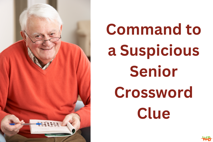 Command to a Suspicious Senior Crossword Clue