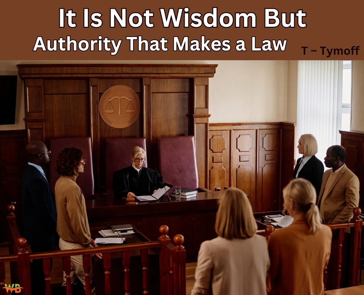 It Is Not Wisdom But Authority That Makes a Law. T – Tymoff