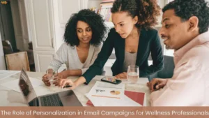 The Role of Personalization in Email Campaigns for Wellness Professionals Wellness Professionals