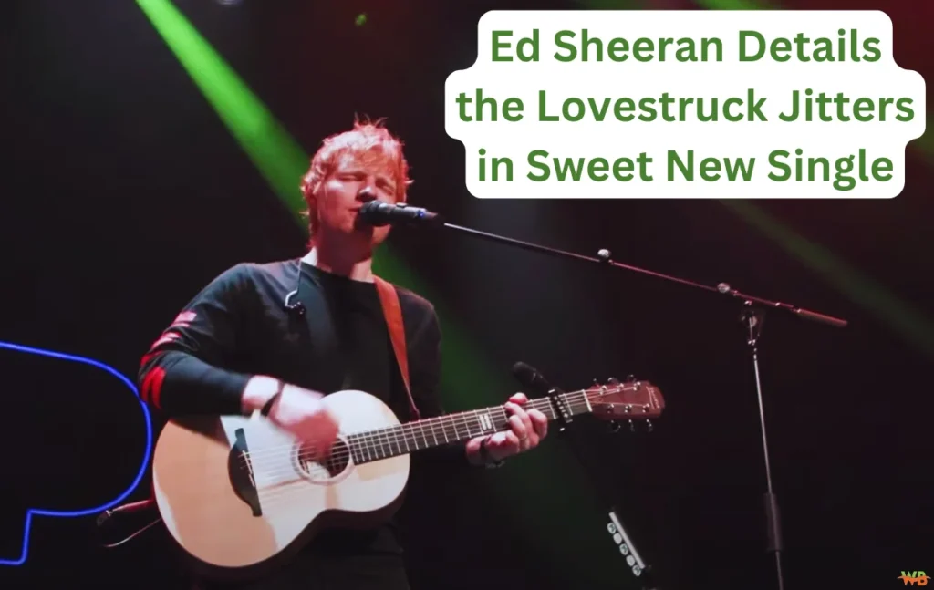 Ed Sheeran Details the Lovestruck Jitters in Sweet New Single