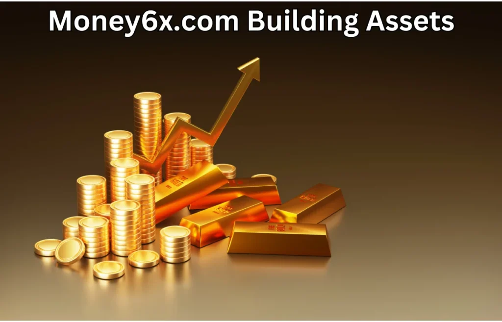 Money6x.com Building Assets