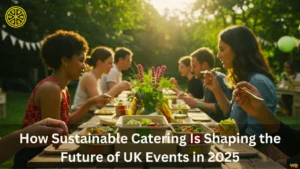 How Sustainable Catering Is Shaping the Future of UK Events in 2025 Sustainable catering