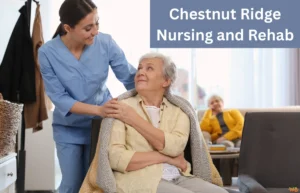 Chestnut Ridge Nursing and Rehab: The Ultimate Care Solution Chestnut Ridge Nursing and Rehab