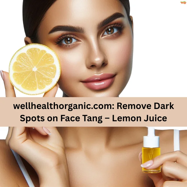 Wellhealthorganic.com: Remove Dark Spots on Face Tang – Lemon Juice